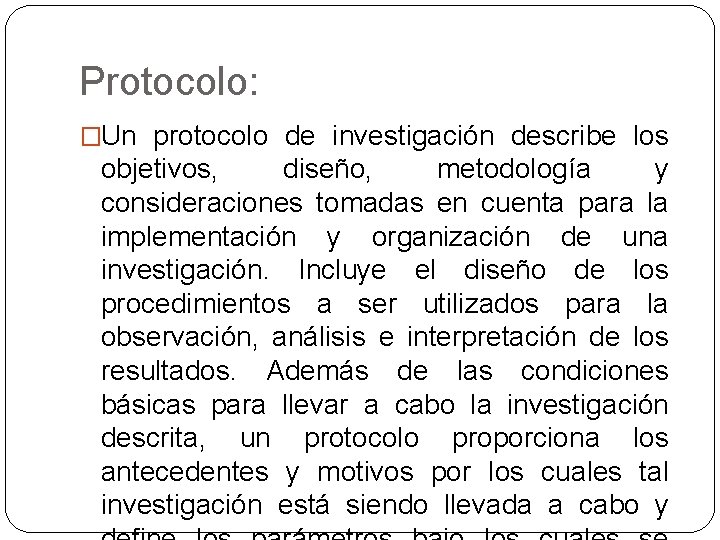 Protocolo: �Un protocolo de investigación describe los objetivos, diseño, metodología y consideraciones tomadas en