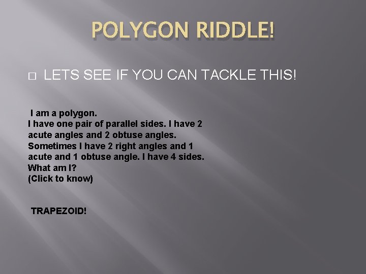 POLYGON RIDDLE! � LETS SEE IF YOU CAN TACKLE THIS! I am a polygon.