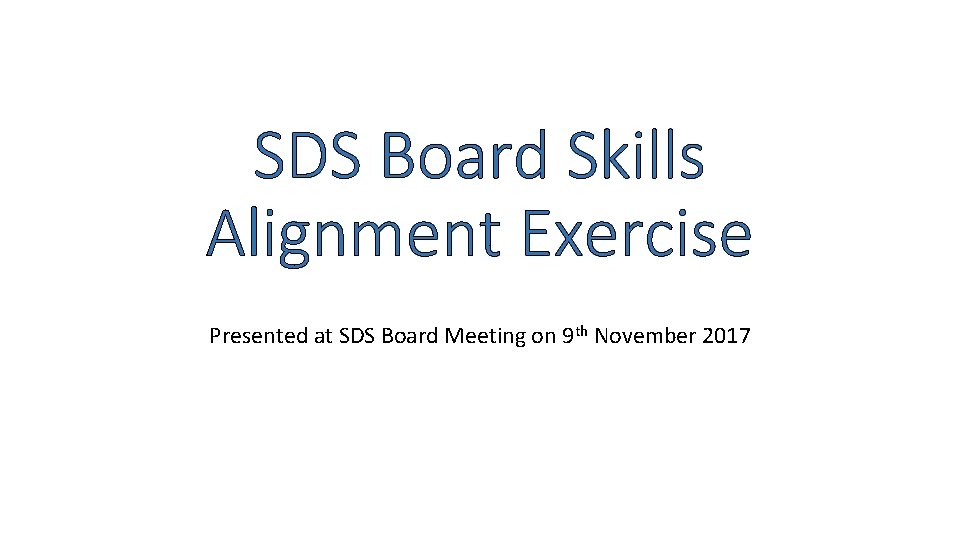 SDS Board Skills Alignment Exercise Presented at SDS Board Meeting on 9 th November