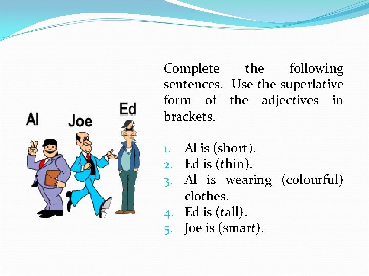 Complete the following sentences. Use the superlative form of the adjectives in brackets. 1.