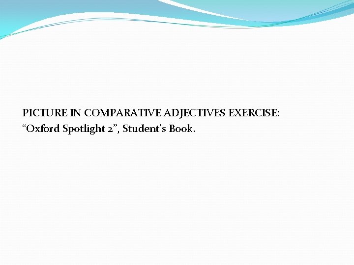 PICTURE IN COMPARATIVE ADJECTIVES EXERCISE: “Oxford Spotlight 2”, Student’s Book. 