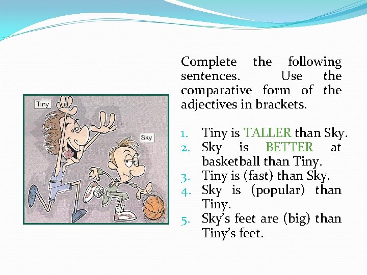 Complete the following sentences. Use the comparative form of the adjectives in brackets. 1.