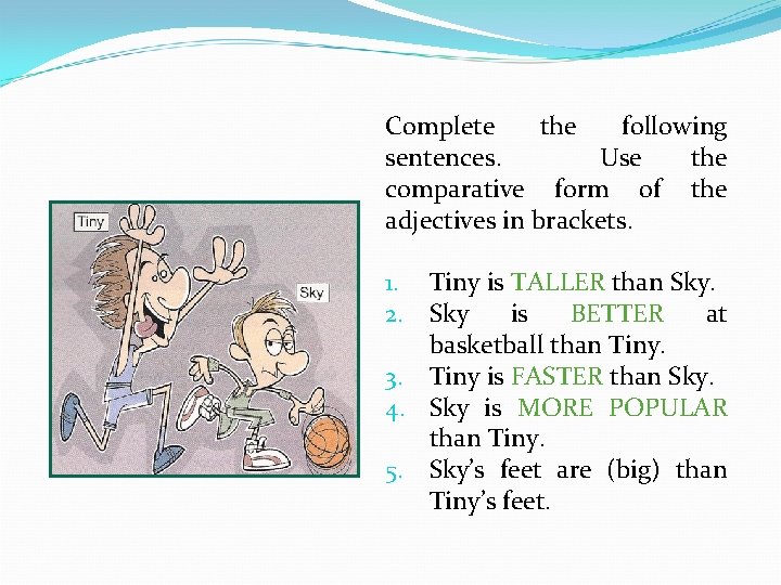 Complete the following sentences. Use the comparative form of the adjectives in brackets. 1.