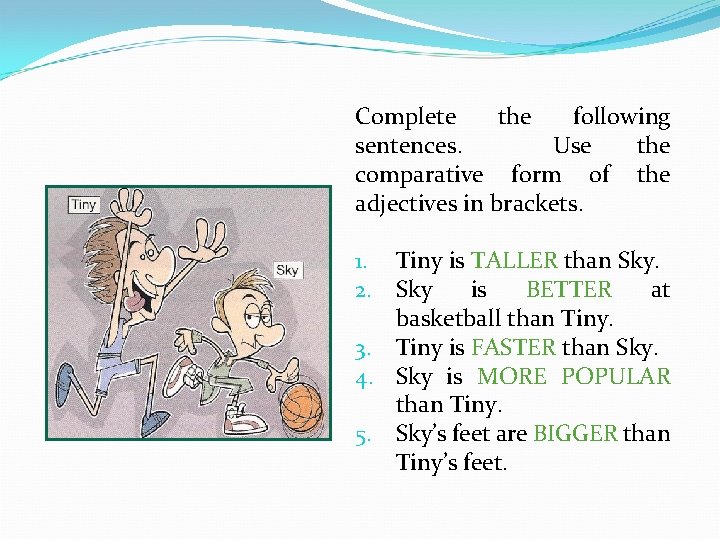 Complete the following sentences. Use the comparative form of the adjectives in brackets. 1.