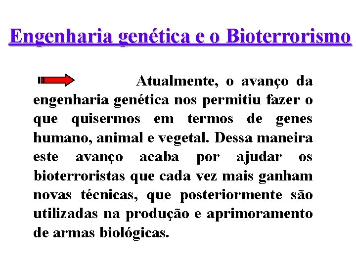 Engenharia genética e o Bioterrorismo Atualmente, o avanço da engenharia genética nos permitiu fazer