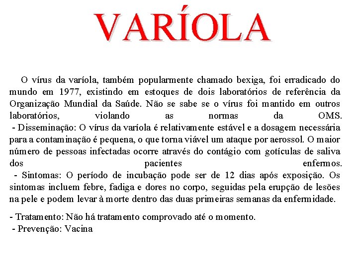 VARÍOLA O vírus da varíola, também popularmente chamado bexiga, foi erradicado do mundo em