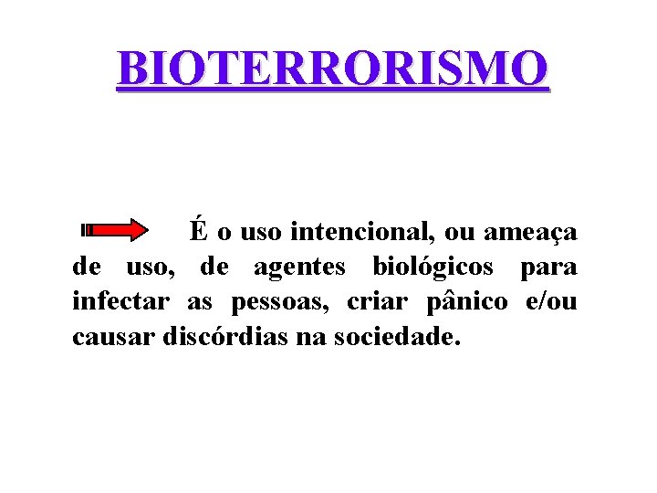 BIOTERRORISMO É o uso intencional, ou ameaça de uso, de agentes biológicos para infectar