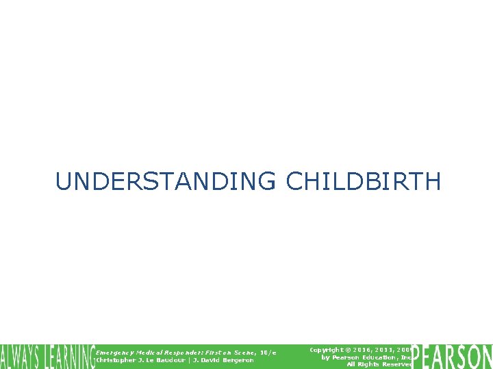 UNDERSTANDING CHILDBIRTH Emergency Medical Responder: First on Scene, 10/e Christopher J. Le Baudour |