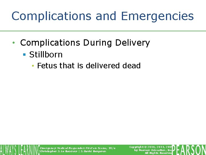 Complications and Emergencies • Complications During Delivery § Stillborn • Fetus that is delivered