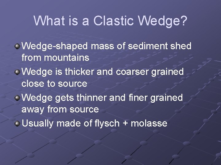 What is a Clastic Wedge? Wedge-shaped mass of sediment shed from mountains Wedge is