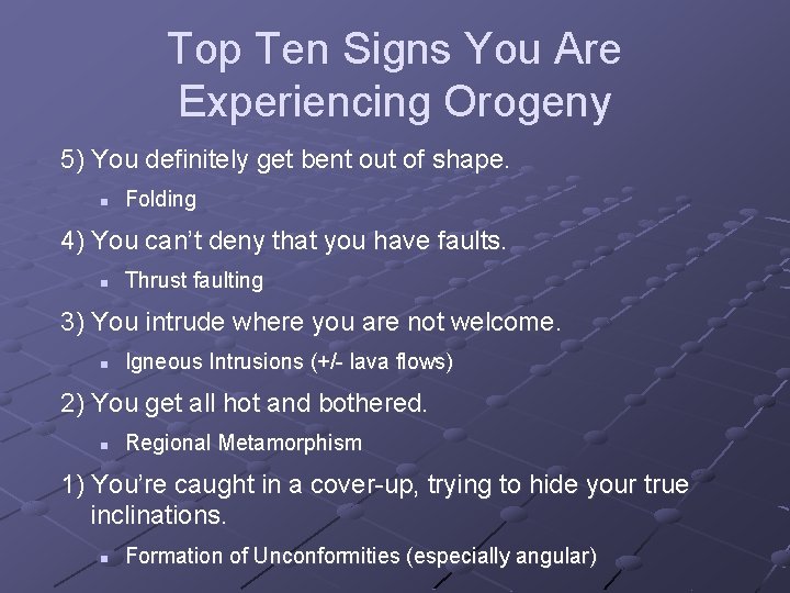 Top Ten Signs You Are Experiencing Orogeny 5) You definitely get bent out of