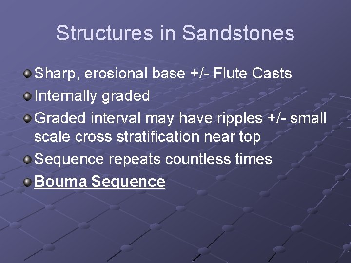Structures in Sandstones Sharp, erosional base +/- Flute Casts Internally graded Graded interval may