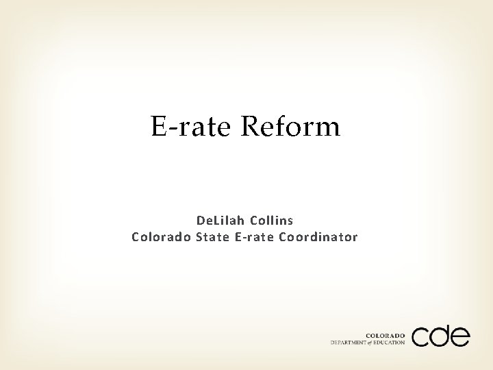 E-rate Reform De. Lilah Collins Colorado State E-rate Coordinator 