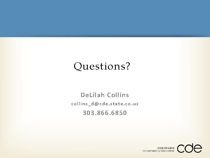 Questions? ? De. Lilah Collins collins_d@cde. state. co. us 303. 866. 6850 