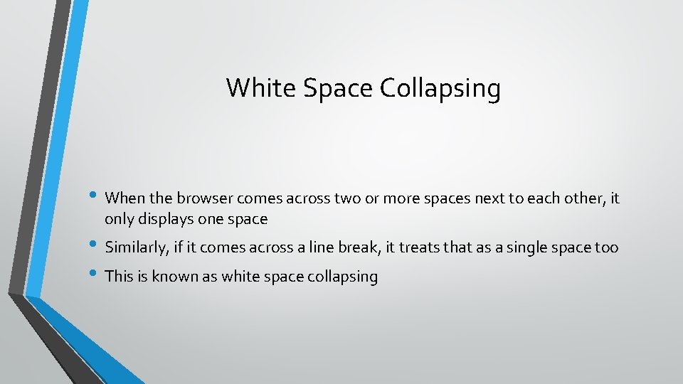 White Space Collapsing • When the browser comes across two or more spaces next