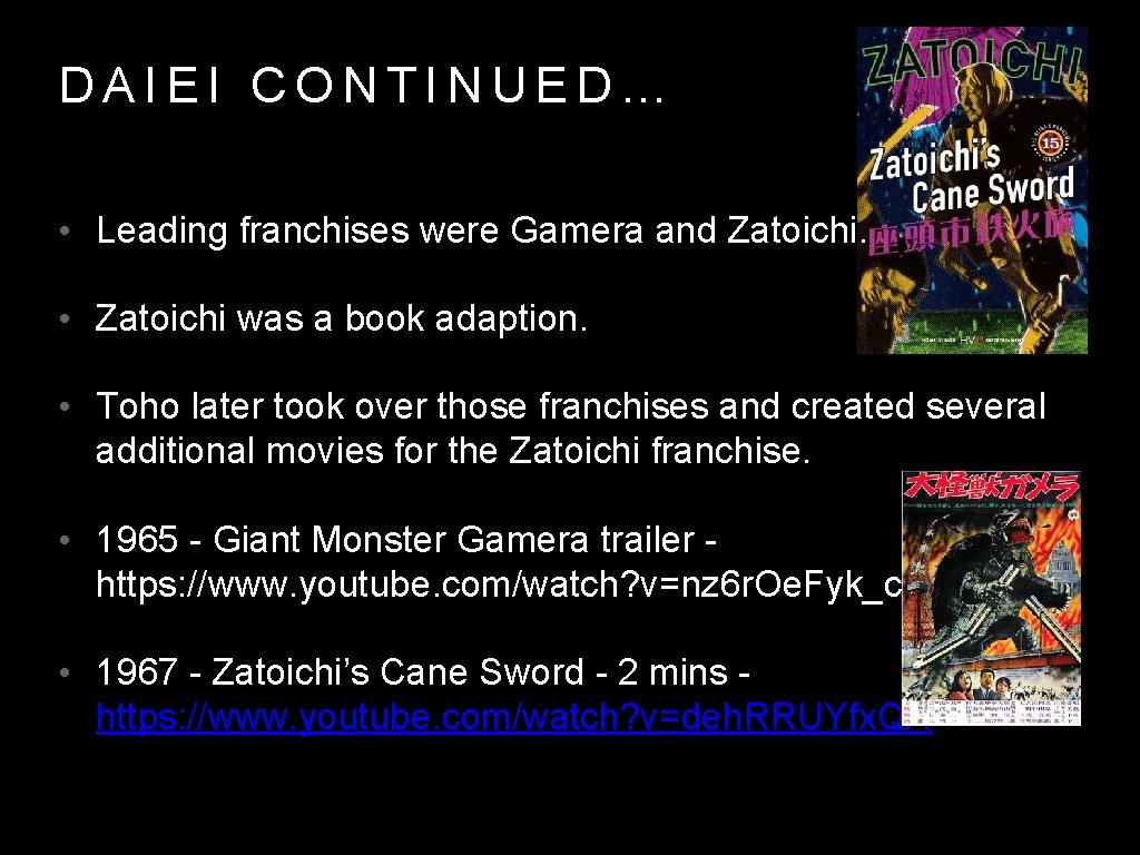 DAIEI CONTINUED… • Leading franchises were Gamera and Zatoichi. • Zatoichi was a book