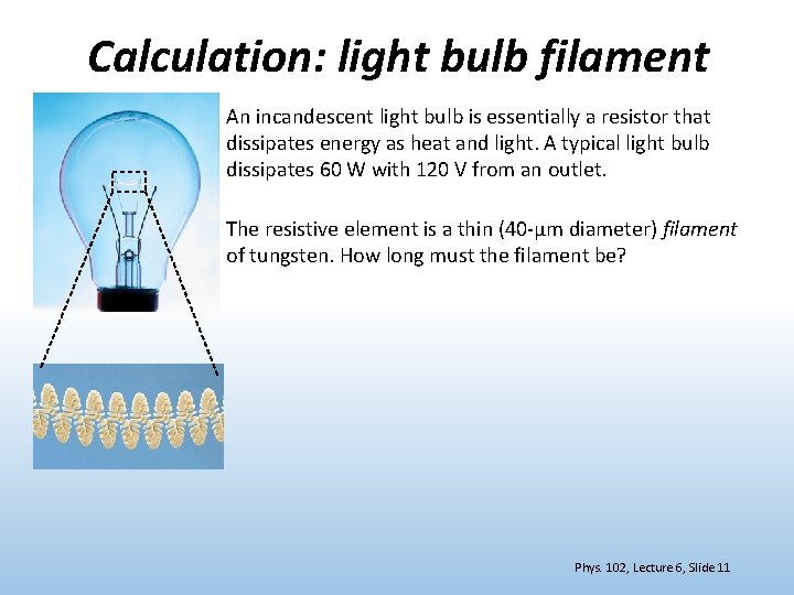 Calculation: light bulb filament An incandescent light bulb is essentially a resistor that dissipates