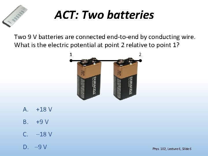 ACT: Two batteries Two 9 V batteries are connected end-to-end by conducting wire. What