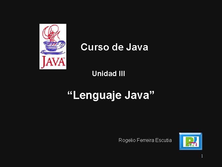 Curso de Java Unidad III “Lenguaje Java” Rogelio Ferreira Escutia 1 