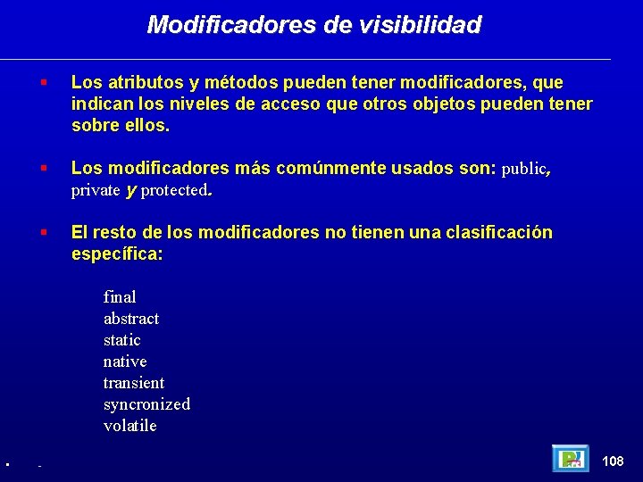 Modificadores de visibilidad Los atributos y métodos pueden tener modificadores, que indican los niveles