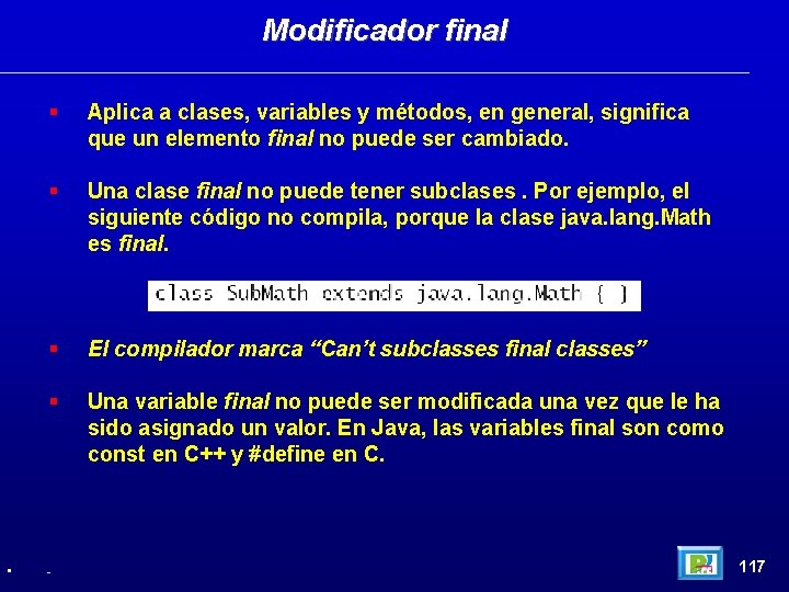 Modificador final • Aplica a clases, variables y métodos, en general, significa que un