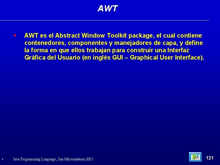 AWT • AWT es el Abstract Window Toolkit package, el cual contiene contenedores, componentes