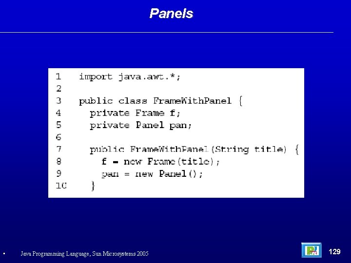 Panels • Java Programming Language, Sun Microsystems 2005 129 