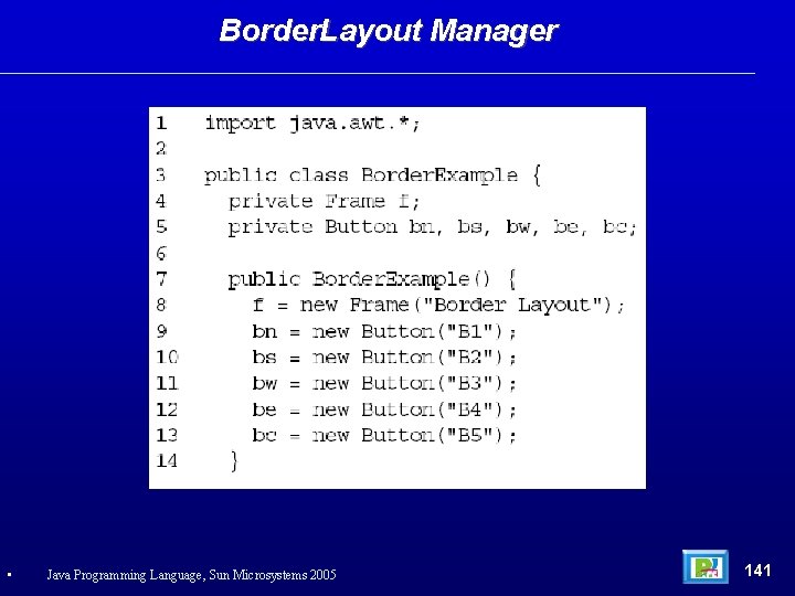 Border. Layout Manager • Java Programming Language, Sun Microsystems 2005 141 