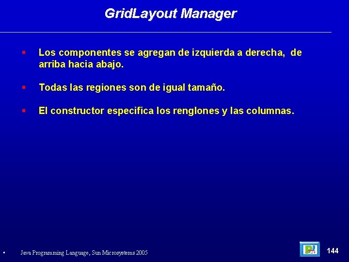 Grid. Layout Manager • Los componentes se agregan de izquierda a derecha, de arriba