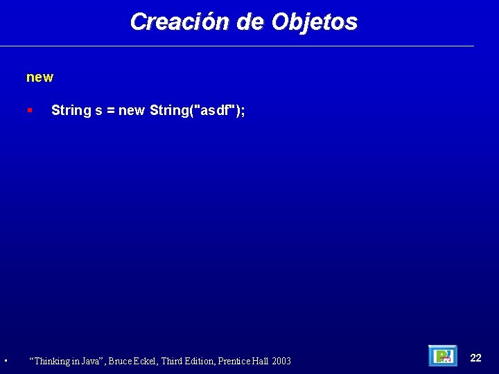 Creación de Objetos new • String s = new String("asdf"); “Thinking in Java”, Bruce