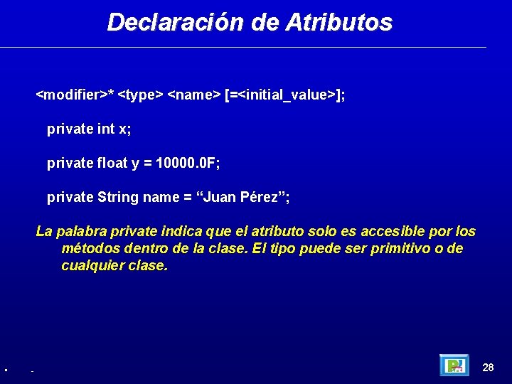 Declaración de Atributos <modifier>* <type> <name> [=<initial_value>]; private int x; private float y =