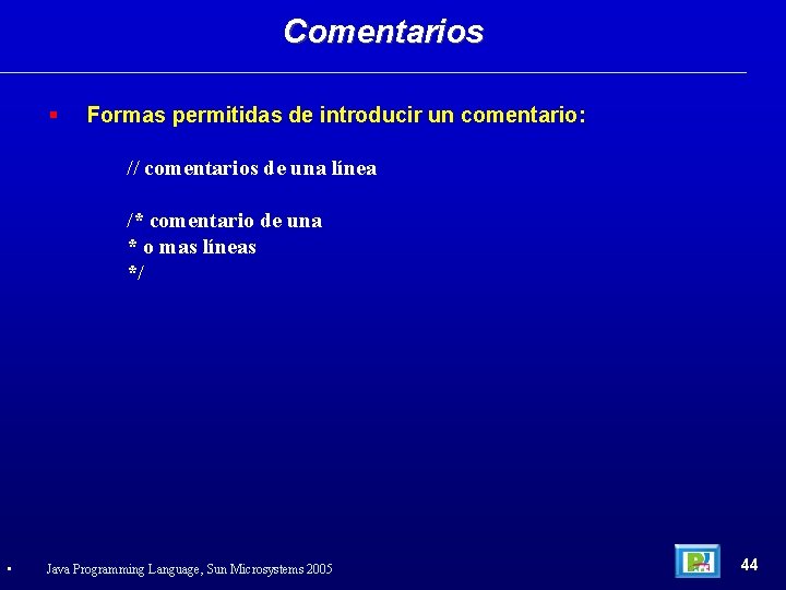 Comentarios Formas permitidas de introducir un comentario: // comentarios de una línea /* comentario