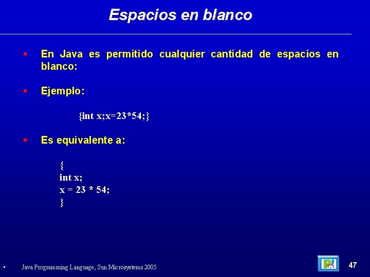 Espacios en blanco En Java es permitido cualquier cantidad de espacios en blanco: Ejemplo: