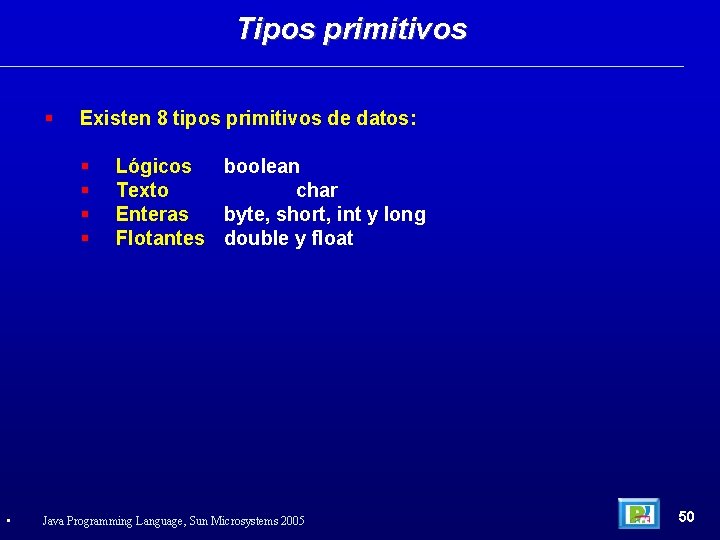 Tipos primitivos Existen 8 tipos primitivos de datos: • Lógicos boolean Texto char Enteras