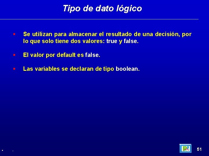 Tipo de dato lógico • Se utilizan para almacenar el resultado de una decisión,