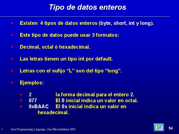 Tipo de datos enteros Existen 4 tipos de datos enteros (byte, short, int y