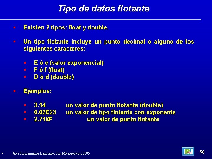 Tipo de datos flotante Existen 2 tipos: float y double. Un tipo flotante incluye