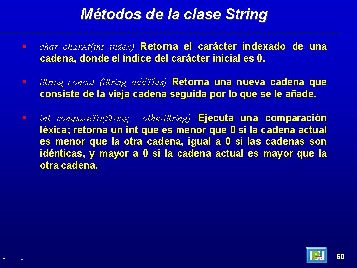 Métodos de la clase String • char. At(int index) Retorna el carácter indexado de