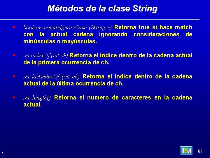 Métodos de la clase String • boolean equals. Ignore. Case (String s) Retorna true