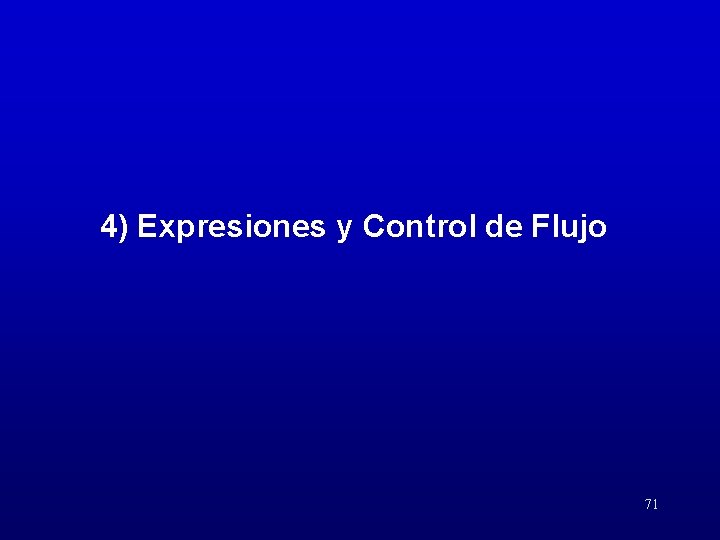 4) Expresiones y Control de Flujo 71 