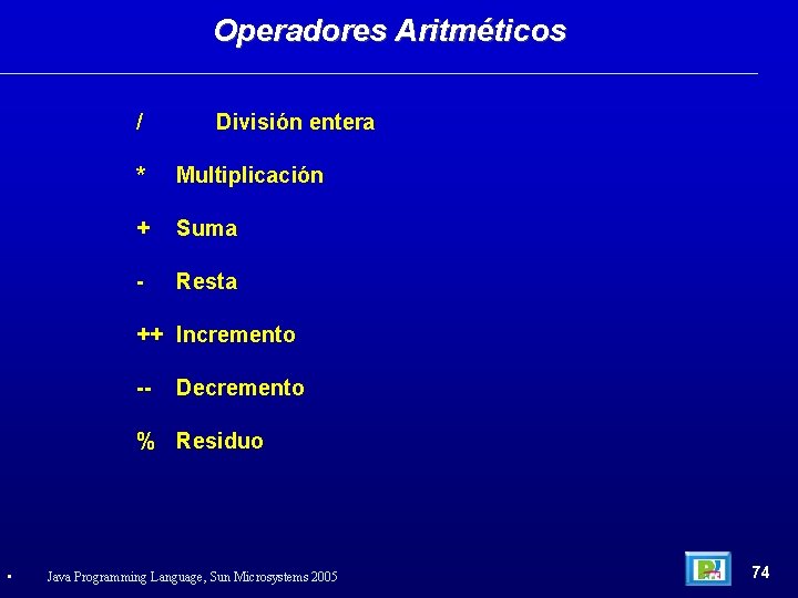 Operadores Aritméticos / División entera * Multiplicación + Suma - Resta ++ Incremento --