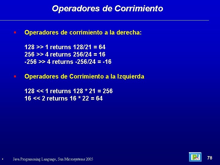 Operadores de Corrimiento Operadores de corrimiento a la derecha: 128 >> 1 returns 128/21