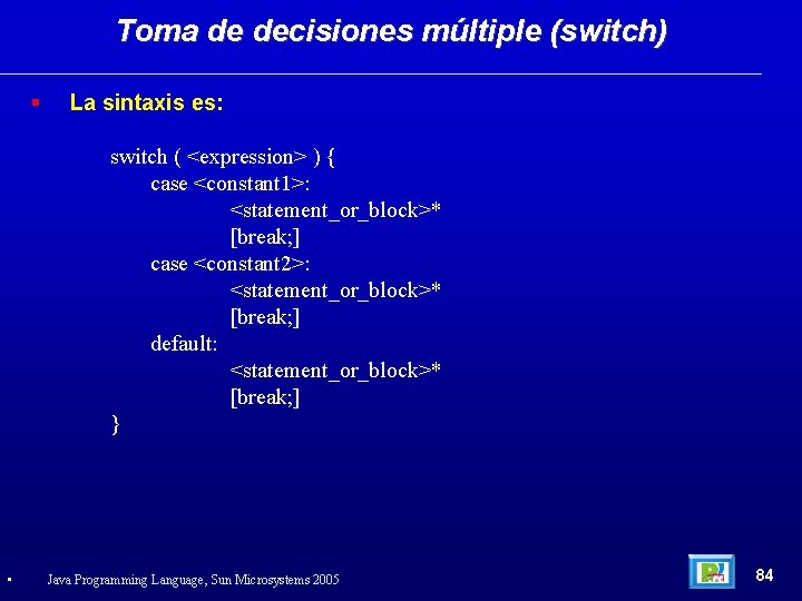 Toma de decisiones múltiple (switch) La sintaxis es: switch ( <expression> ) { case