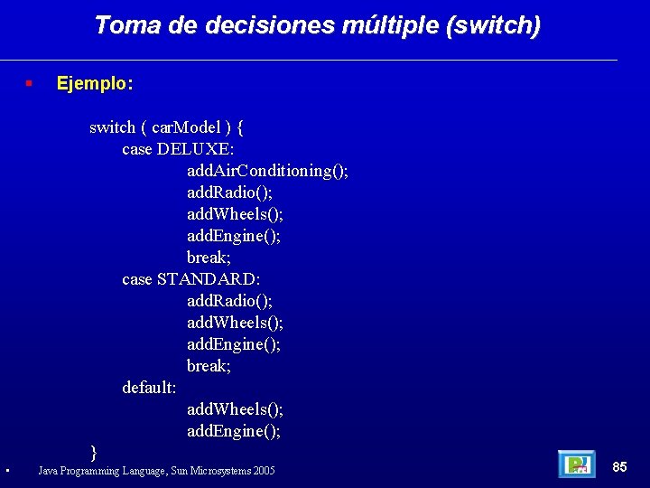 Toma de decisiones múltiple (switch) Ejemplo: switch ( car. Model ) { case DELUXE:
