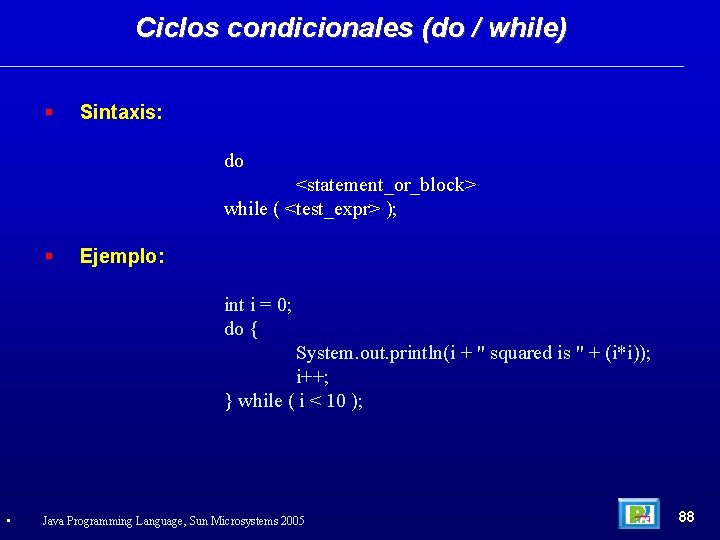 Ciclos condicionales (do / while) Sintaxis: do <statement_or_block> while ( <test_expr> ); Ejemplo: int