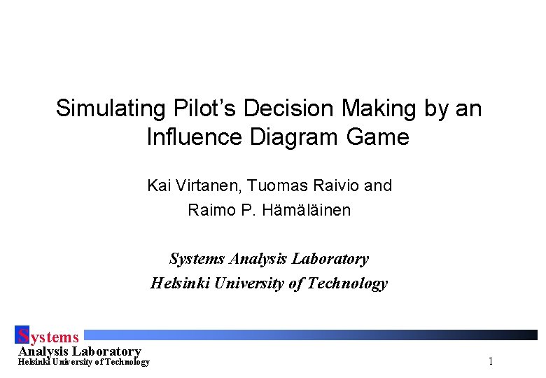 Simulating Pilot’s Decision Making by an Influence Diagram Game Kai Virtanen, Tuomas Raivio and