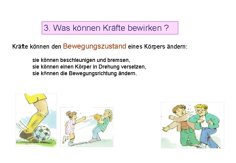 3. Was können Kräfte bewirken ? Kräfte können den Bewegungszustand eines Körpers ändern: sie