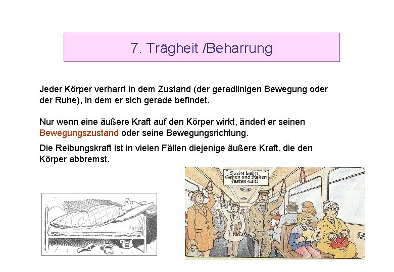 7. Trägheit /Beharrung Jeder Körper verharrt in dem Zustand (der geradlinigen Bewegung oder Ruhe),