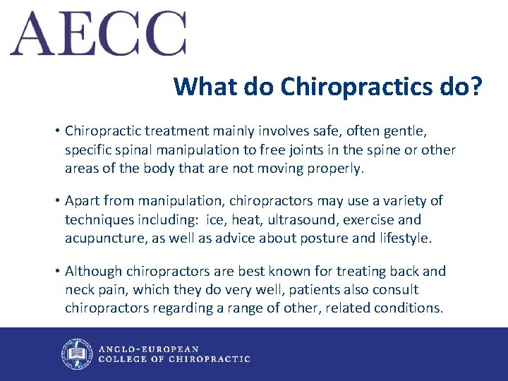 What do Chiropractics do? • Chiropractic treatment mainly involves safe, often gentle, specific spinal