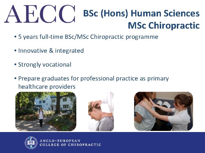 BSc (Hons) Human Sciences MSc Chiropractic • 5 years full-time BSc/MSc Chiropractic programme •